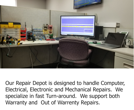 Repair Depot Our Repair Depot is designed to handle Computer, Electrical, Electronic and Mechanical Repairs.  We specialize in fast Turn-around.  We support both Warranty and  Out of Warrenty Repairs.