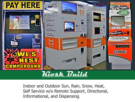 Kiosk Build Indoor and Outdoor Sun, Rain, Snow, Heat,      Self Service w/o Remote Support, Directional, Informational, and Dispensing